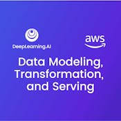 Data Modeling, Transformation, and Serving